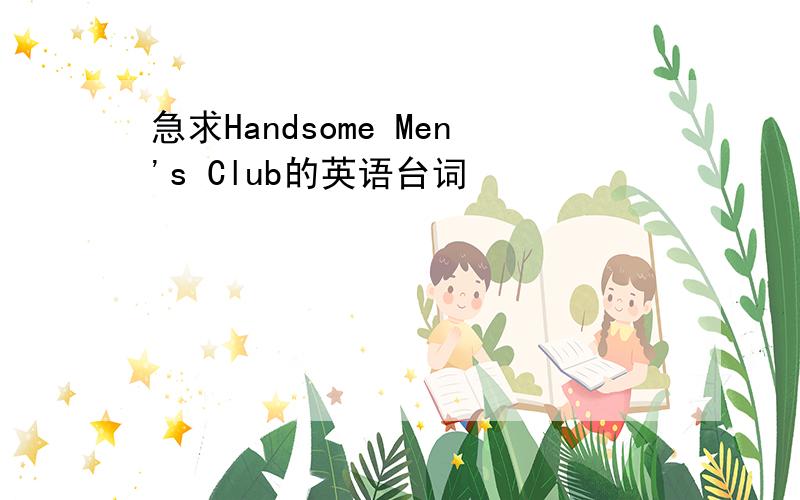 急求Handsome Men's Club的英语台词