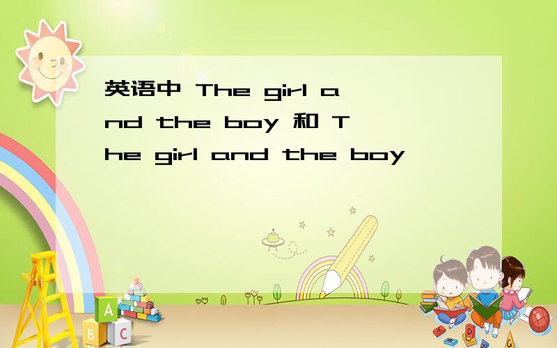 英语中 The girl and the boy 和 The girl and the boy
