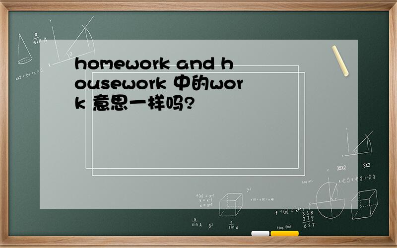 homework and housework 中的work 意思一样吗?