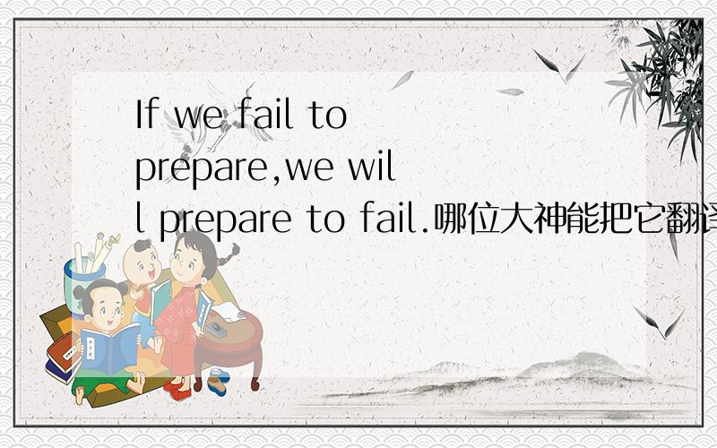 If we fail to prepare,we will prepare to fail.哪位大神能把它翻译成有文采的英文呢?
