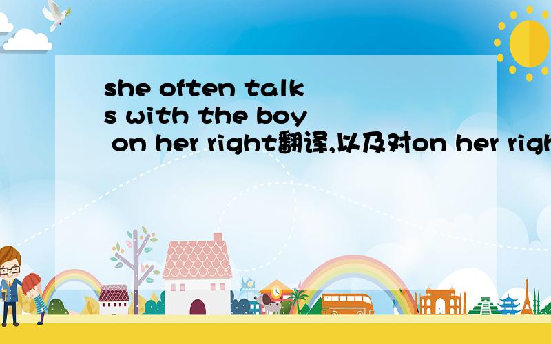 she often talks with the boy on her right翻译,以及对on her right的提问