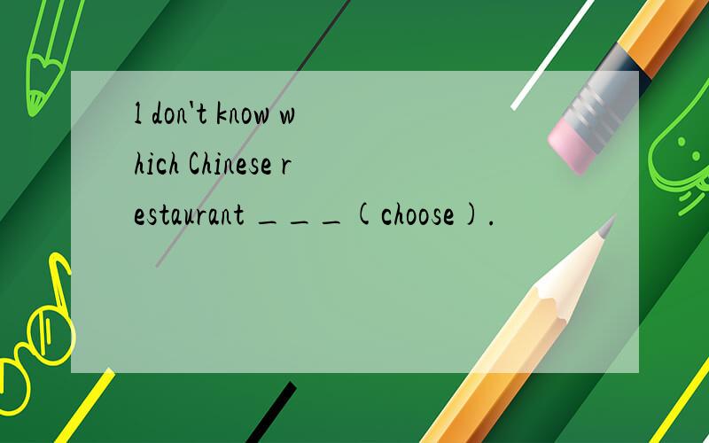 l don't know which Chinese restaurant ___(choose).