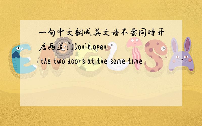 一句中文翻成英文请不要同时开启两道门Don't open the two doors at the same time