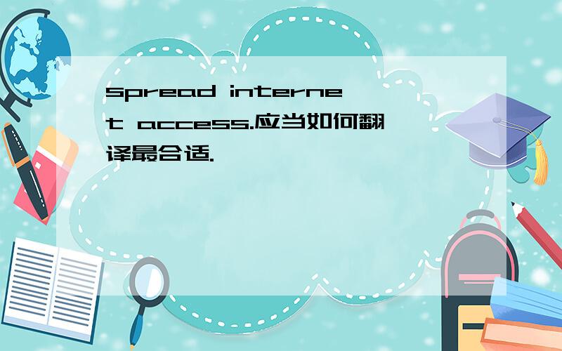 spread internet access.应当如何翻译最合适.