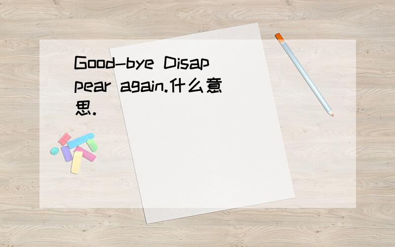 Good-bye Disappear again.什么意思.