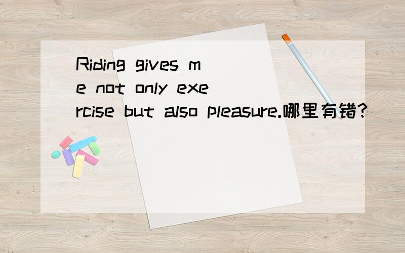 Riding gives me not only exercise but also pleasure.哪里有错?