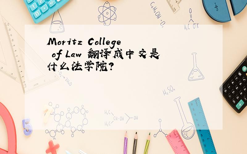 Moritz College of Law 翻译成中文是什么法学院?