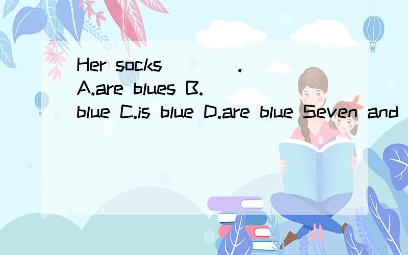 Her socks____.A.are blues B.blue C.is blue D.are blue Seven and eight is f____.In her class,there are t______students ,twenty boys and sixteen girls.