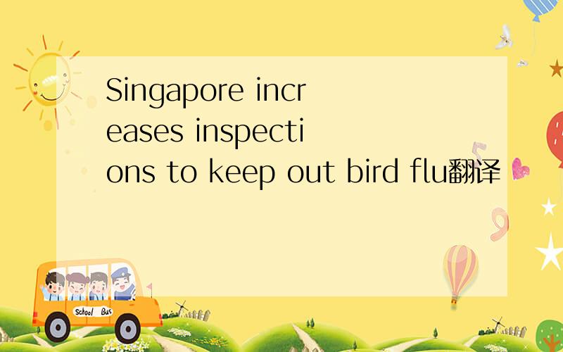 Singapore increases inspections to keep out bird flu翻译