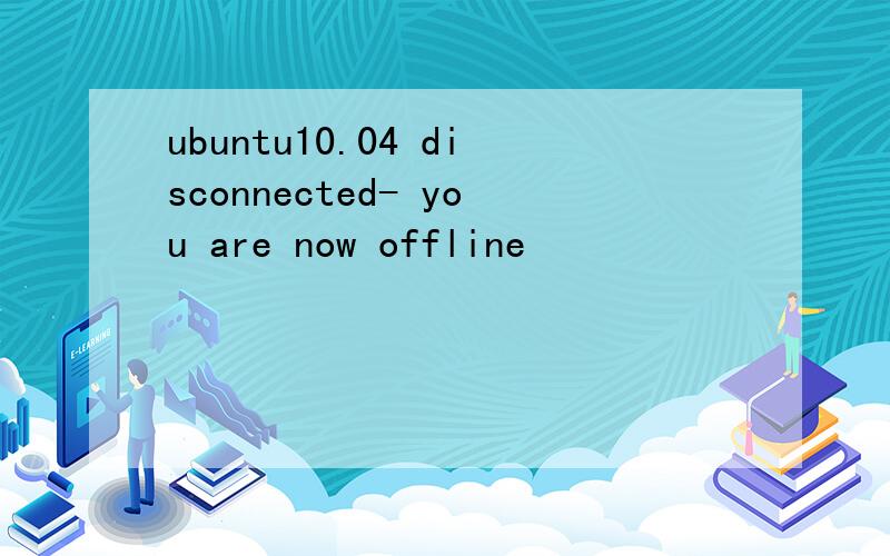ubuntu10.04 disconnected- you are now offline