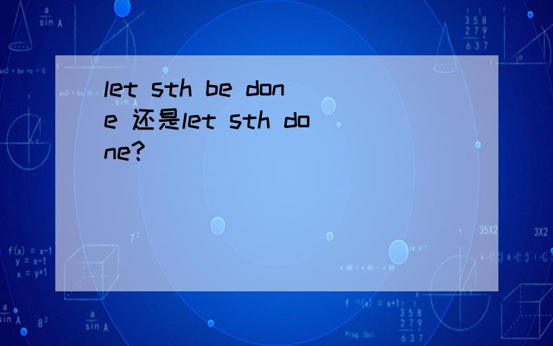 let sth be done 还是let sth done?