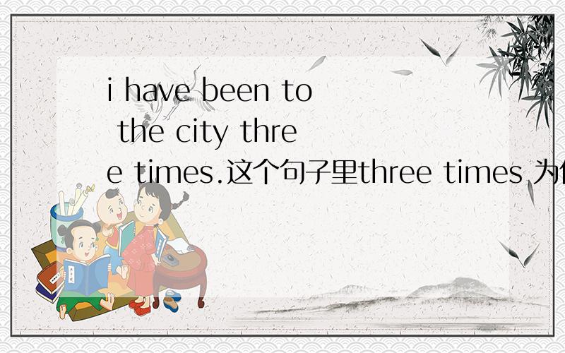 i have been to the city three times.这个句子里three times 为什么前不加for 如果是many times或者就是times 呢