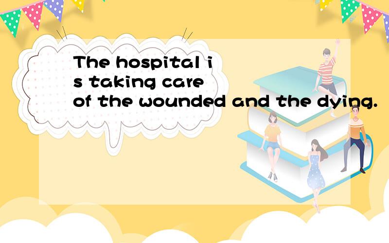 The hospital is taking care of the wounded and the dying.