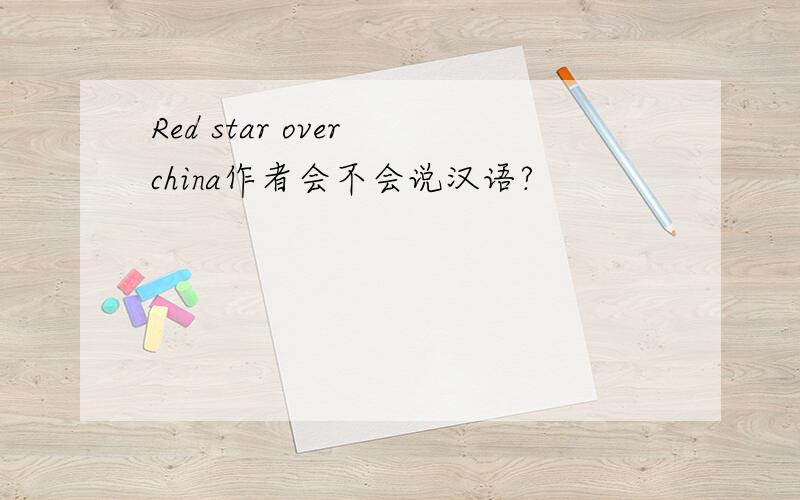 Red star over china作者会不会说汉语?