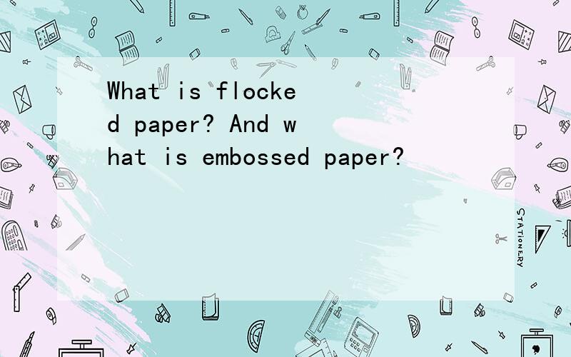 What is flocked paper? And what is embossed paper?