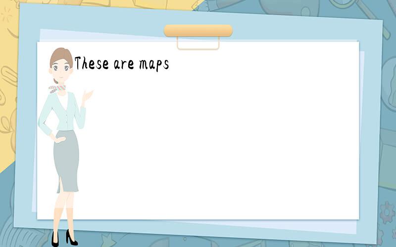 These are maps