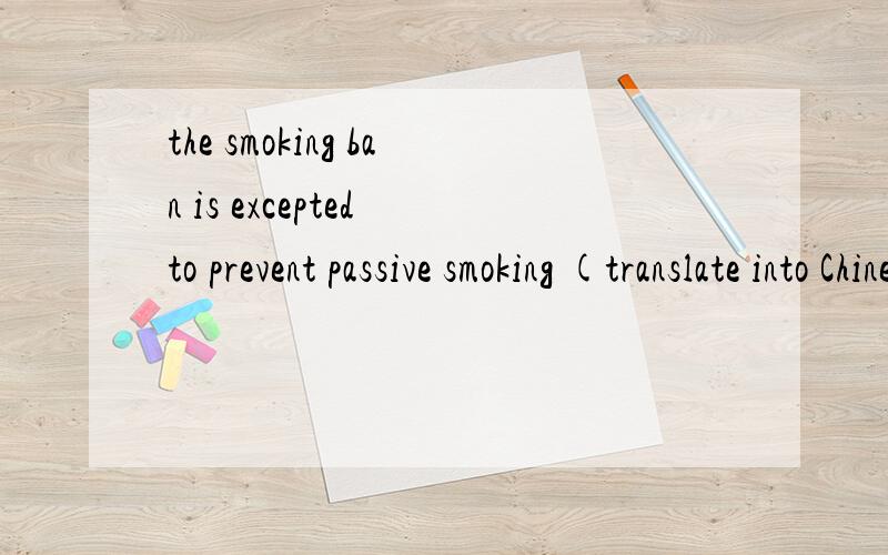 the smoking ban is excepted to prevent passive smoking (translate into Chinese)