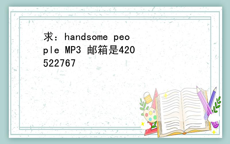 求：handsome people MP3 邮箱是420522767