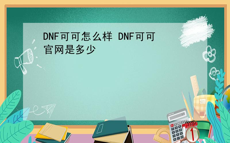 DNF可可怎么样 DNF可可官网是多少