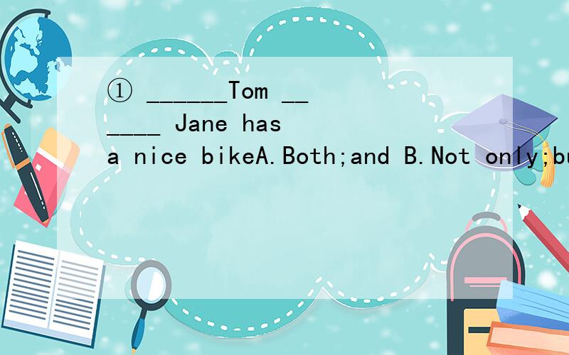 ① ______Tom ______ Jane has a nice bikeA.Both;and B.Not only;but also应该选哪个?为什么?②sell by date