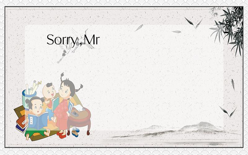 Sorry,Mr