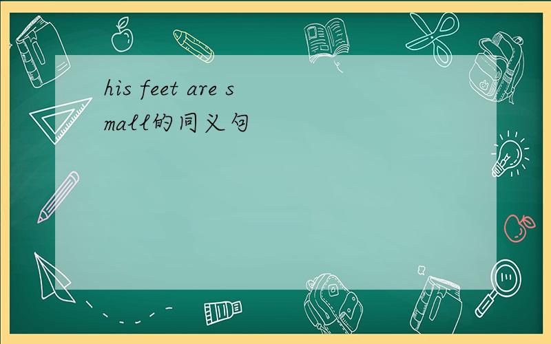 his feet are small的同义句