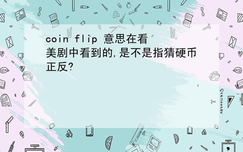 coin flip 意思在看美剧中看到的,是不是指猜硬币正反?