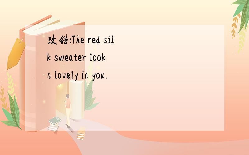 改错：The red silk sweater looks lovely in you.