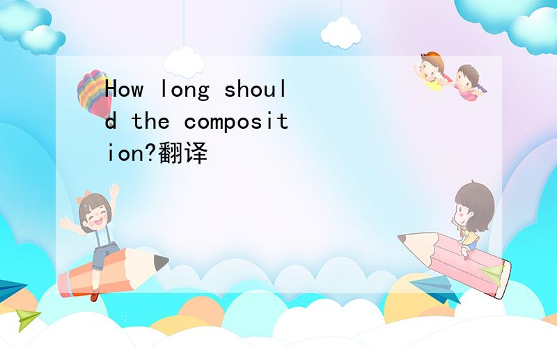 How long should the composition?翻译