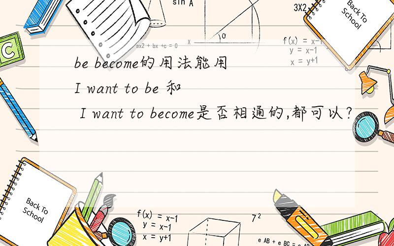 be become的用法能用I want to be 和 I want to become是否相通的,都可以?