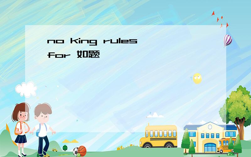 no king rules for 如题