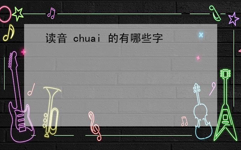 读音 chuai 的有哪些字