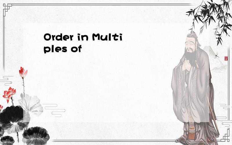 Order in Multiples of