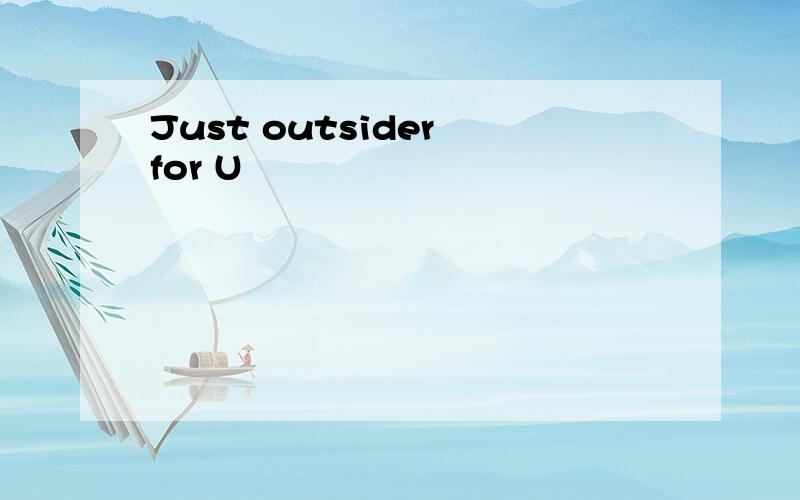 Just outsider for U ▍