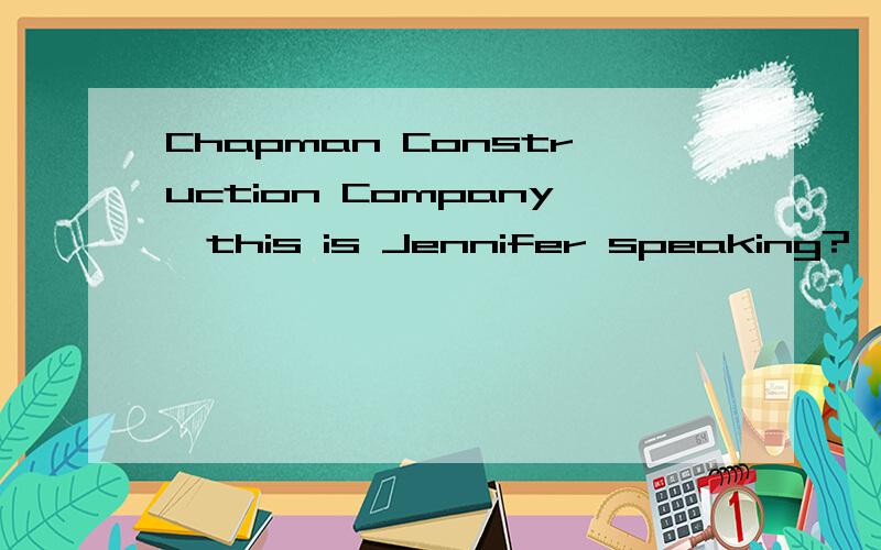 Chapman Construction Company,this is Jennifer speaking?