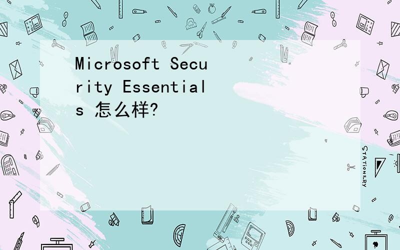 Microsoft Security Essentials 怎么样?