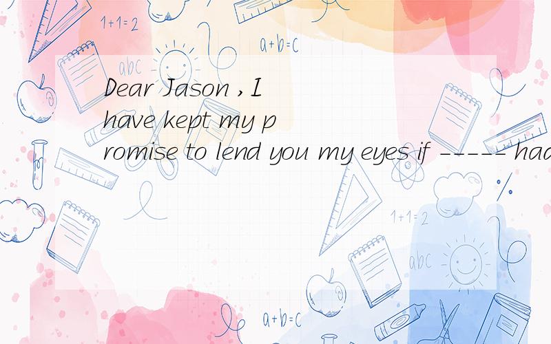 Dear Jason ,I have kept my promise to lend you my eyes if ----- had happened to yours ,A,something ,B,anything 可是我选a ,为什么不可以,