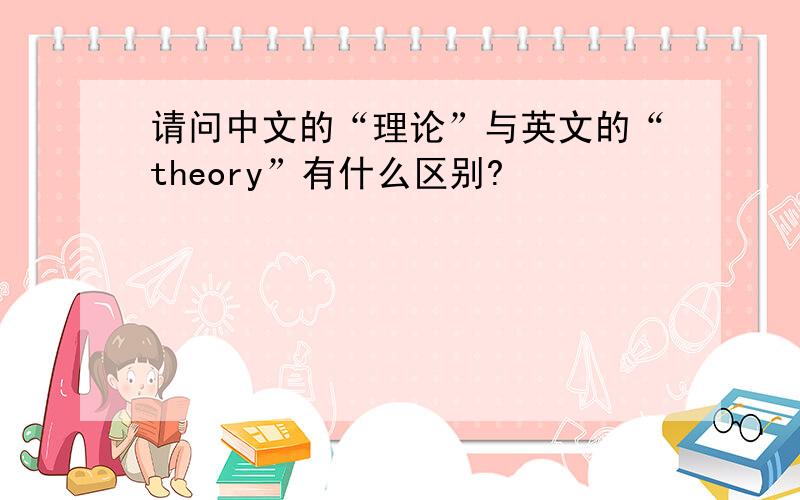 请问中文的“理论”与英文的“theory”有什么区别?