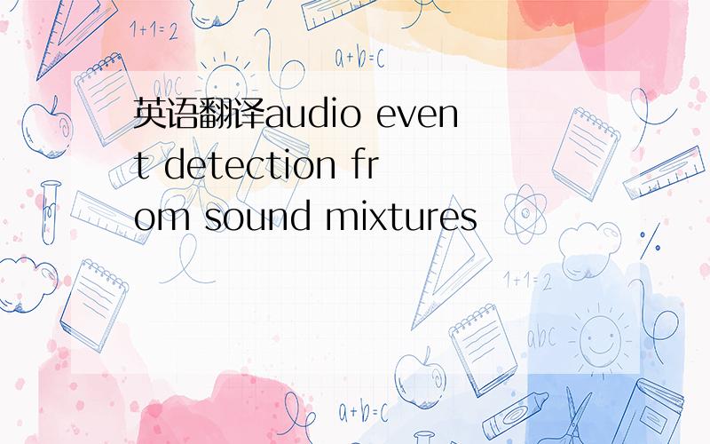 英语翻译audio event detection from sound mixtures
