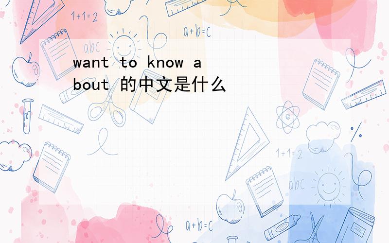 want to know about 的中文是什么