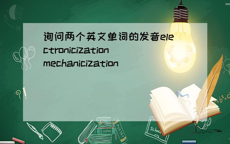 询问两个英文单词的发音electronicizationmechanicization
