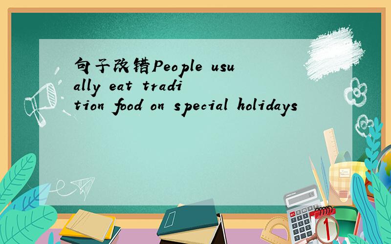 句子改错People usually eat tradition food on special holidays