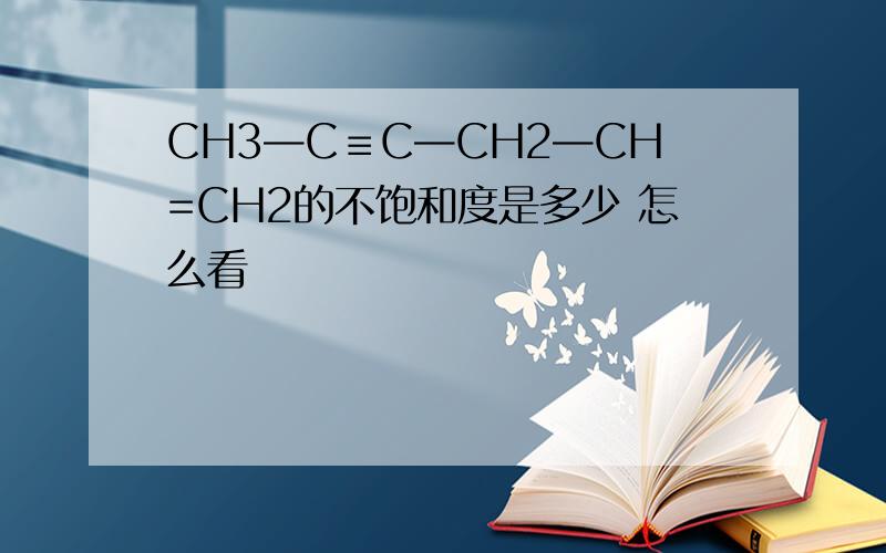 CH3—C≡C—CH2—CH=CH2的不饱和度是多少 怎么看