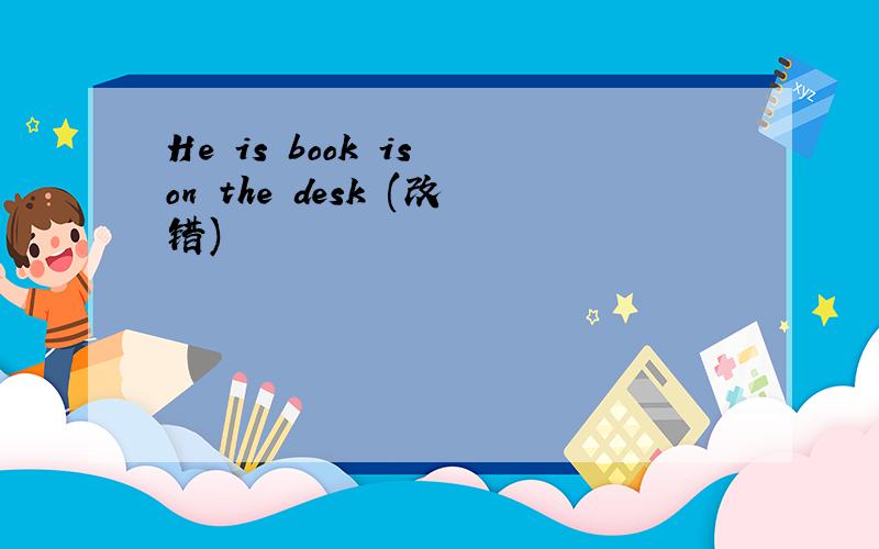 He is book is on the desk (改错)