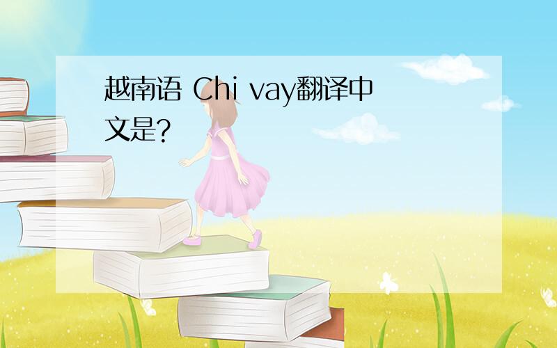 越南语 Chi vay翻译中文是?