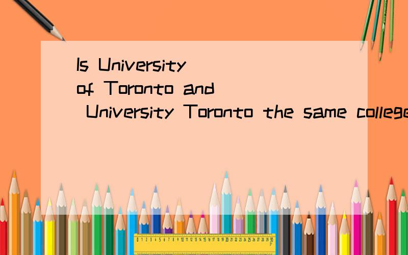 Is University of Toronto and University Toronto the same college?I'm currently sending scores to ETS.Thing here is ,the ins.code is 0982,which I could not found on websites.thks folks.