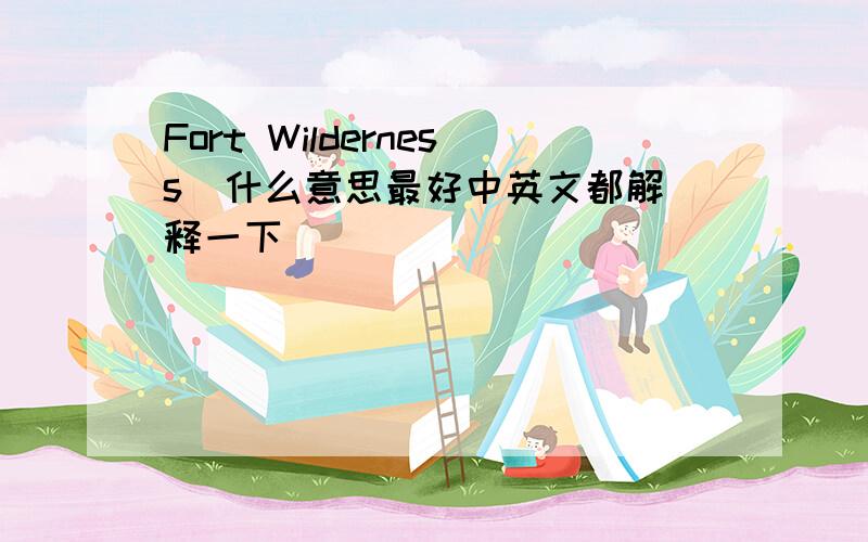 Fort Wilderness  什么意思最好中英文都解释一下