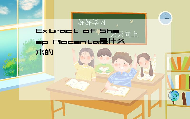 Extract of Sheep Placenta是什么来的