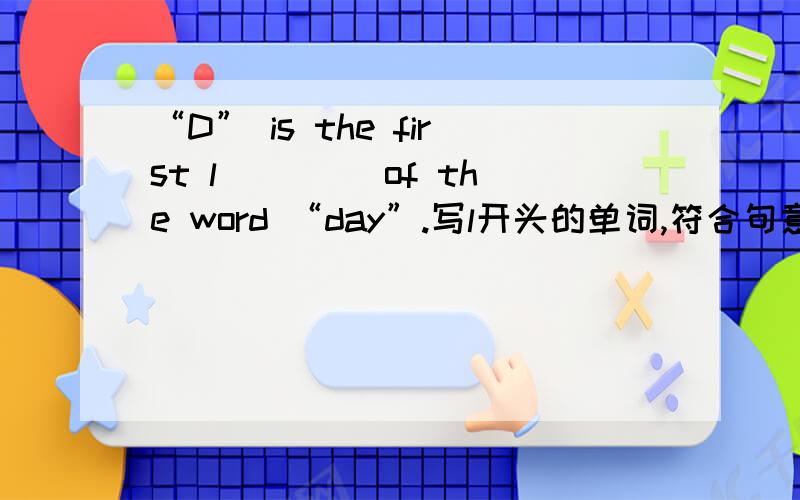 “D” is the first l____ of the word “day”.写l开头的单词,符合句意
