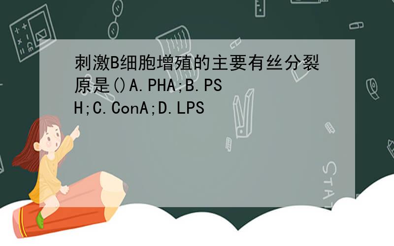 刺激B细胞增殖的主要有丝分裂原是()A.PHA;B.PSH;C.ConA;D.LPS